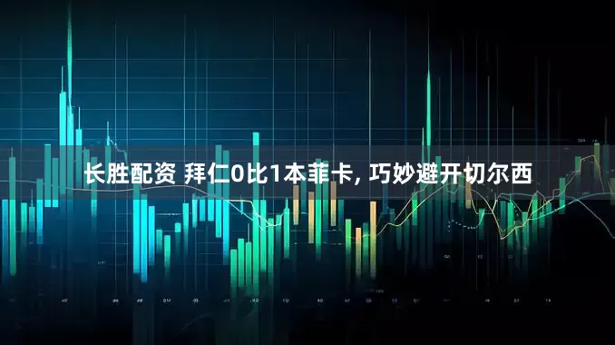 长胜配资 拜仁0比1本菲卡, 巧妙避开切尔西