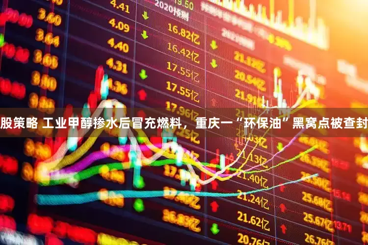 股策略 工业甲醇掺水后冒充燃料，重庆一“环保油”黑窝点被查封