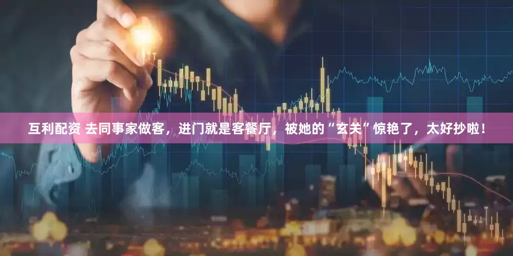 互利配资 去同事家做客，进门就是客餐厅，被她的“玄关”惊艳了，太好抄啦！
