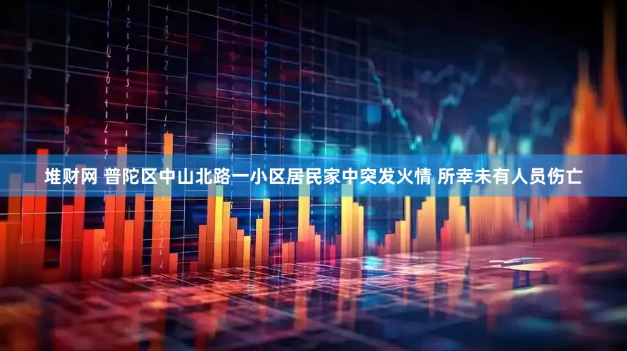 堆财网 普陀区中山北路一小区居民家中突发火情 所幸未有人员伤亡